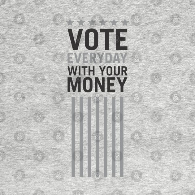 Vote Everyday With Your Money - Political Campaign by Vector-Artist